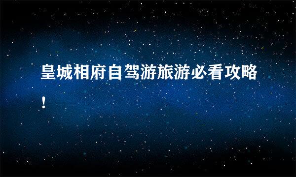 皇城相府自驾游旅游必看攻略！