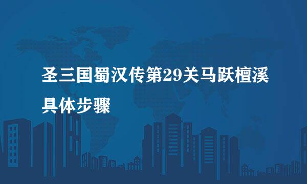 圣三国蜀汉传第29关马跃檀溪具体步骤