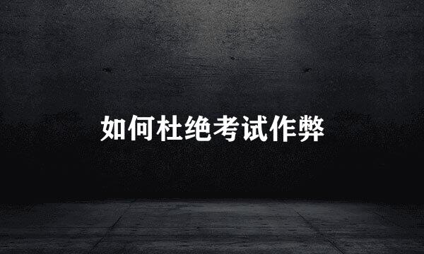 如何杜绝考试作弊