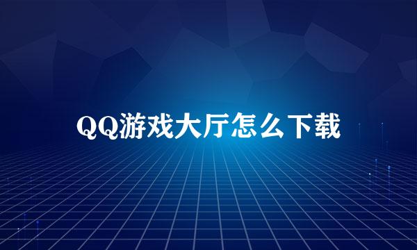 QQ游戏大厅怎么下载