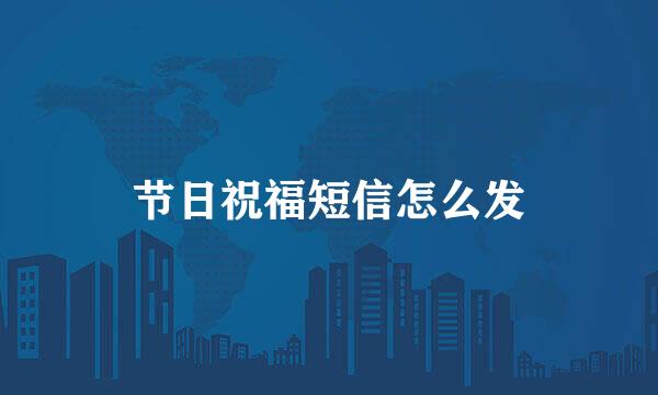 节日祝福短信怎么发