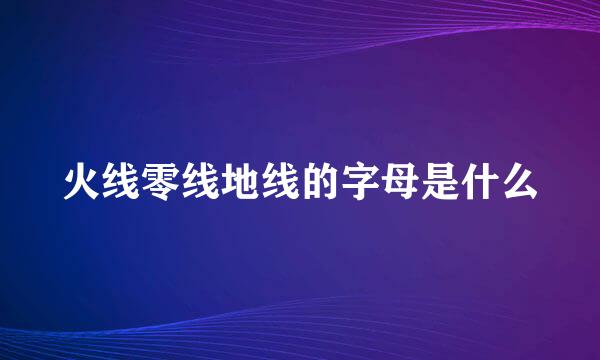 火线零线地线的字母是什么