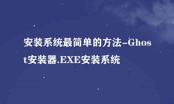 安装系统最简单的方法-Ghost安装器.EXE安装系统