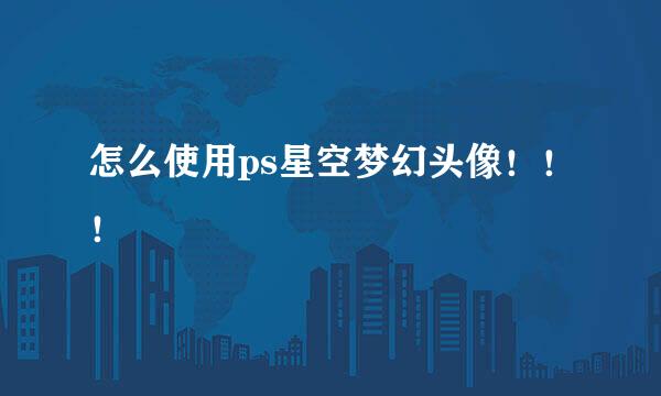 怎么使用ps星空梦幻头像!!!