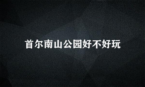 首尔南山公园好不好玩