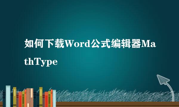 如何下载Word公式编辑器MathType