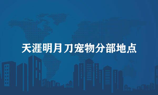 天涯明月刀宠物分部地点