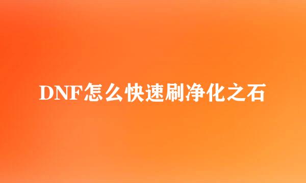 DNF怎么快速刷净化之石