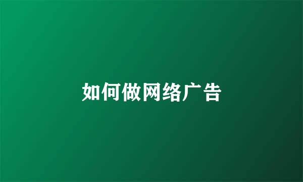如何做网络广告