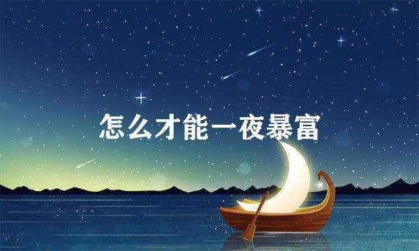 怎么才能一夜暴富
