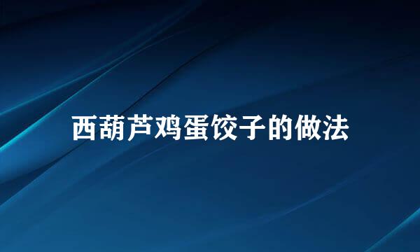 西葫芦鸡蛋饺子的做法