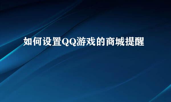 如何设置QQ游戏的商城提醒