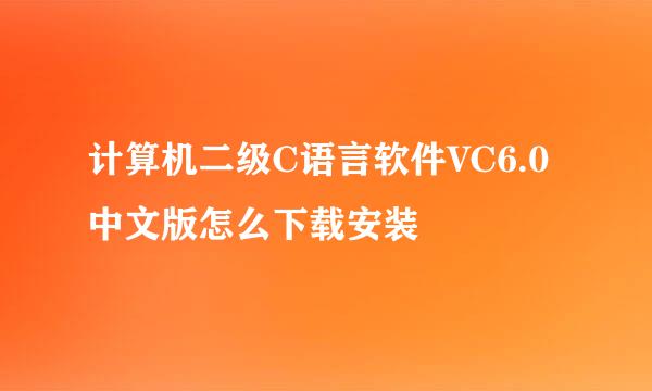 计算机二级C语言软件VC6.0中文版怎么下载安装