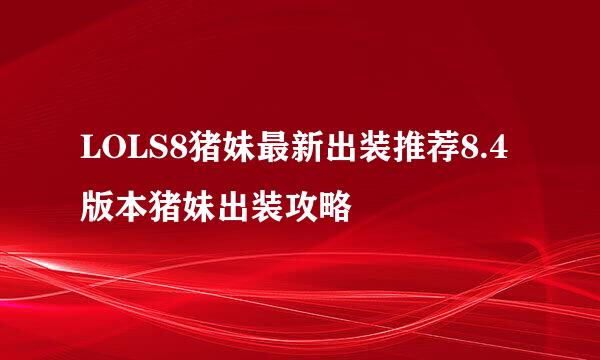 LOLS8猪妹最新出装推荐8.4版本猪妹出装攻略
