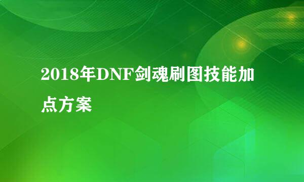 2018年DNF剑魂刷图技能加点方案