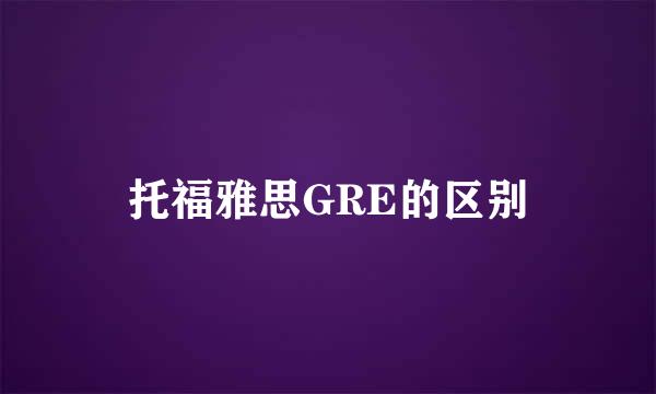 托福雅思GRE的区别