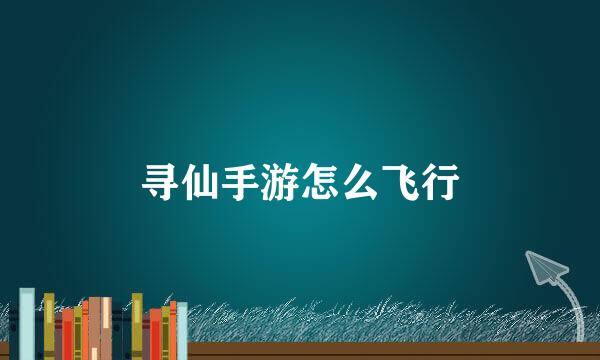 寻仙手游怎么飞行
