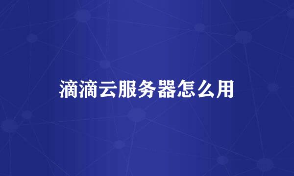 滴滴云服务器怎么用
