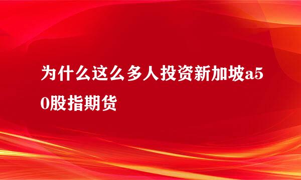 为什么这么多人投资新加坡a50股指期货