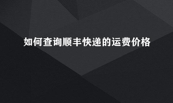 如何查询顺丰快递的运费价格