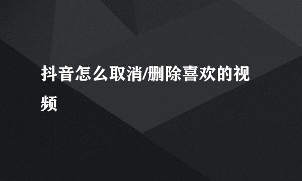 抖音怎么取消/删除喜欢的视频