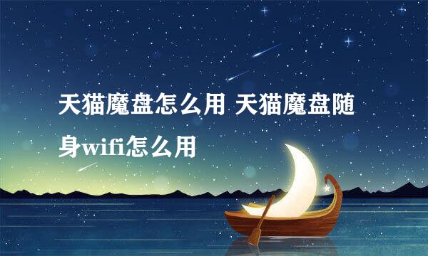 天猫魔盘怎么用 天猫魔盘随身wifi怎么用