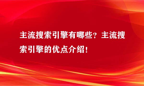 主流搜索引擎有哪些？主流搜索引擎的优点介绍！