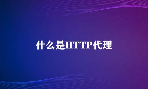 什么是HTTP代理