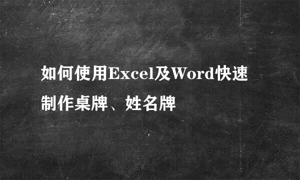 如何使用Excel及Word快速制作桌牌、姓名牌