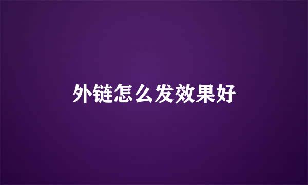 外链怎么发效果好