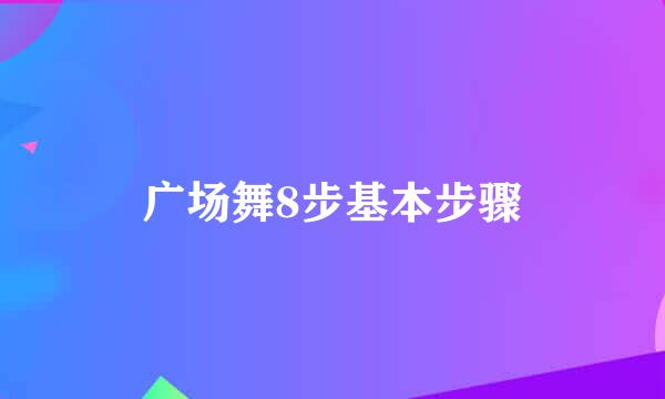 广场舞8步基本步骤