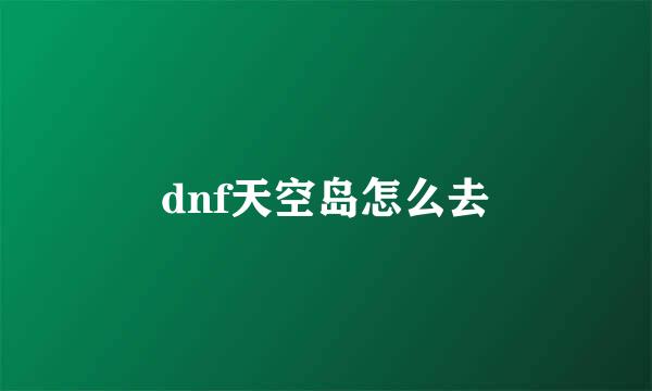dnf天空岛怎么去