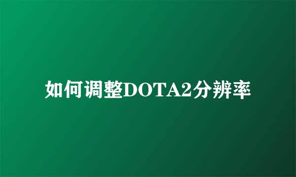 如何调整DOTA2分辨率