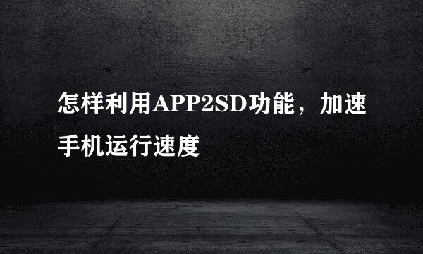怎样利用APP2SD功能，加速手机运行速度