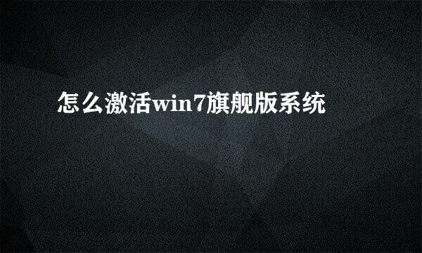 怎么激活win7旗舰版系统