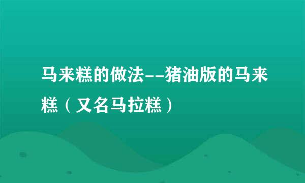 马来糕的做法--猪油版的马来糕（又名马拉糕）