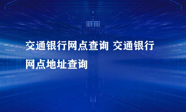 交通银行网点查询 交通银行网点地址查询