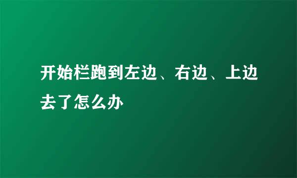 开始栏跑到左边、右边、上边去了怎么办
