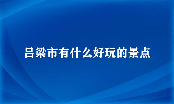 吕梁市有什么好玩的景点