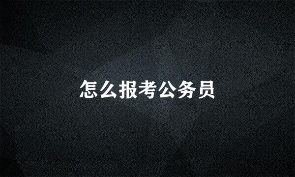 怎么报考公务员