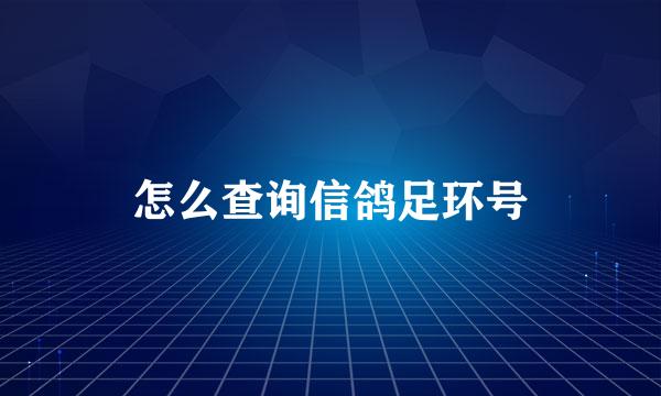 怎么查询信鸽足环号