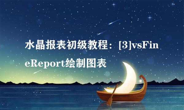 水晶报表初级教程：[3]vsFineReport绘制图表