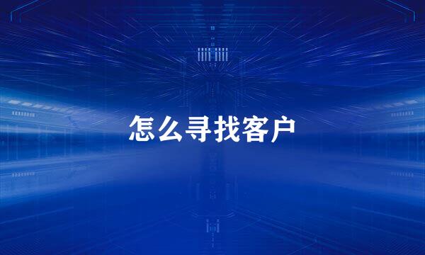 怎么寻找客户