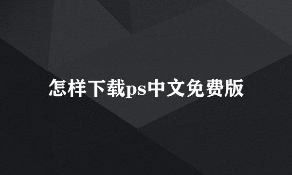 怎样下载ps中文免费版
