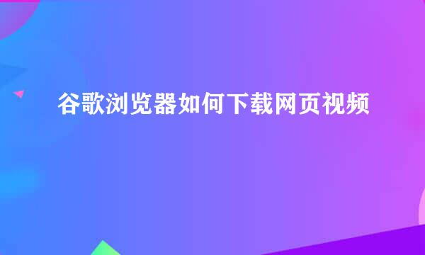 谷歌浏览器如何下载网页视频