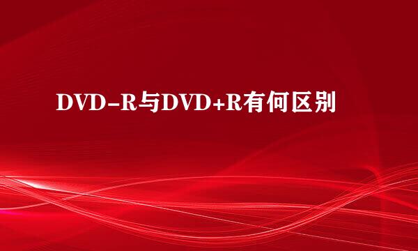 DVD-R与DVD+R有何区别