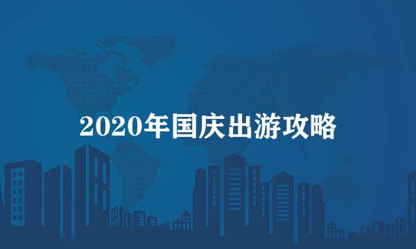 2020年国庆出游攻略