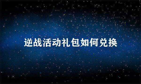 逆战活动礼包如何兑换