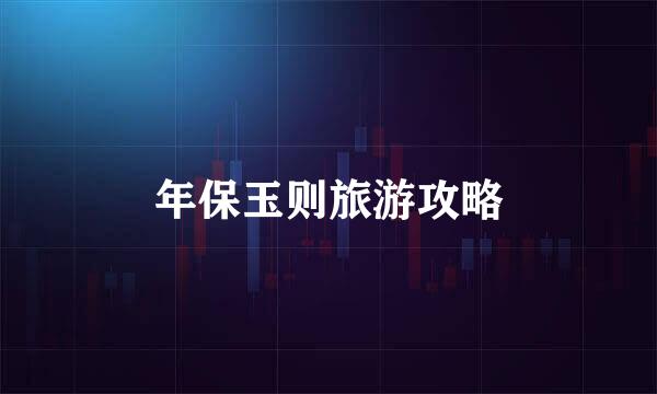 年保玉则旅游攻略