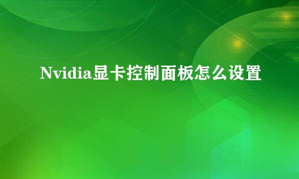 Nvidia显卡控制面板怎么设置